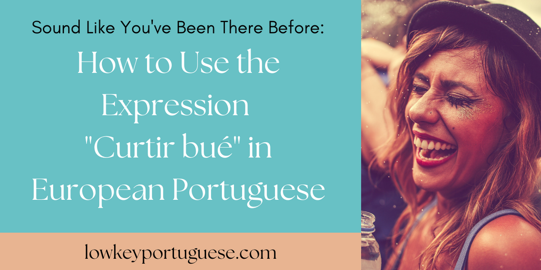 Sound Like You've Been There Before: How to Use the Expression "Curtir bué" in European Portuguese